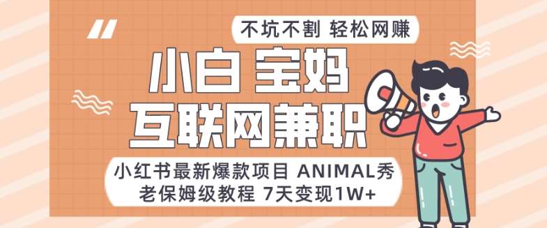 小红书最新爆款项目Animal秀,老保姆级教程,7天变现1w+【揭秘】-赛德副业库