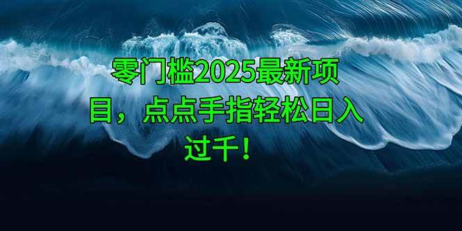 (14744期)零门槛2025最新项目,点点手指轻松日入过千!-赛德副业库