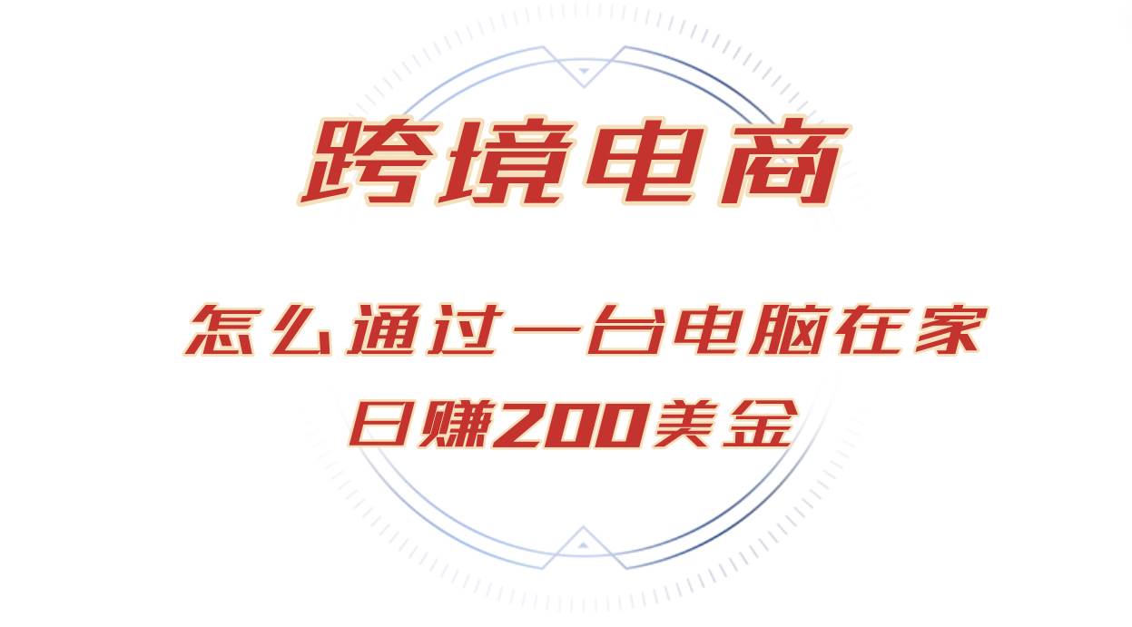 （12997期）日赚200美金的跨境电商赛道，如何在家通过一台电脑把货卖到全世界！-赛德副业库