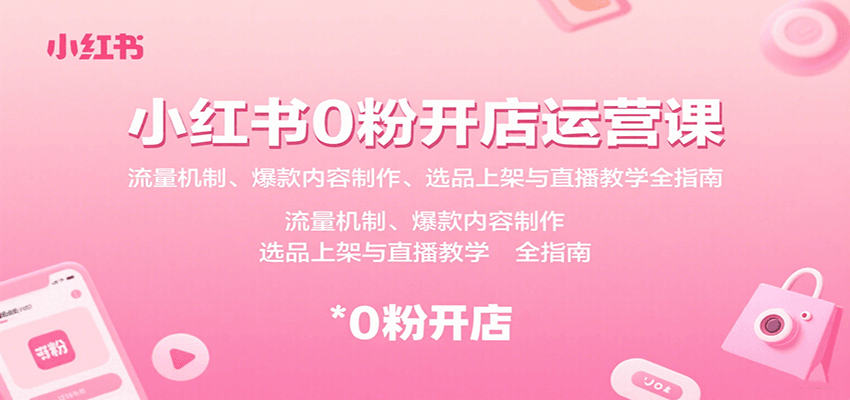 小红书0粉开店运营课:流量机制、爆款内容制作、选品上架与直播教学全指南-赛德副业库
