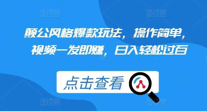 颠公风格爆款玩法，操作简单，视频一发即赚，日入轻松过百【揭秘】-赛德副业库
