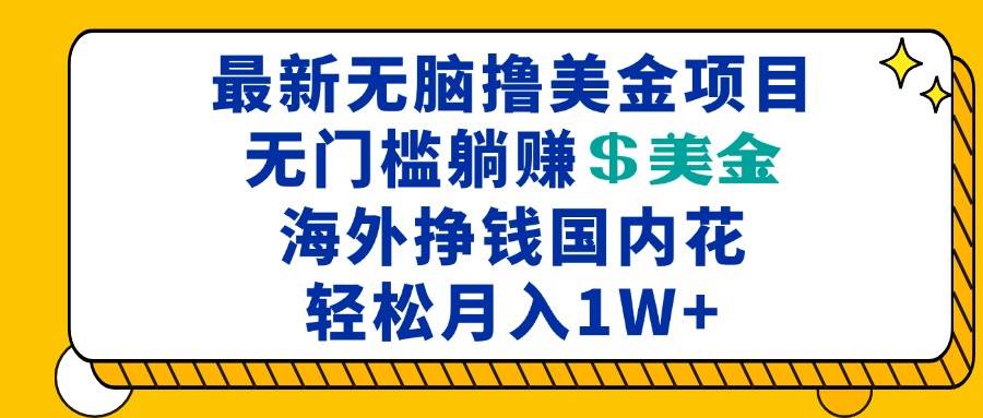 （13411期）最新海外无脑撸美金项目，无门槛躺赚美金，海外挣钱国内花，月入一万加-赛德副业库