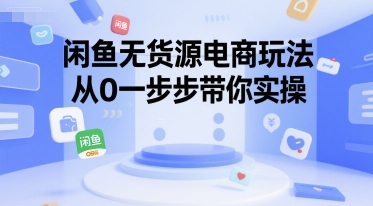 闲鱼无货源电商玩法，从0一步步带你实操-赛德副业库