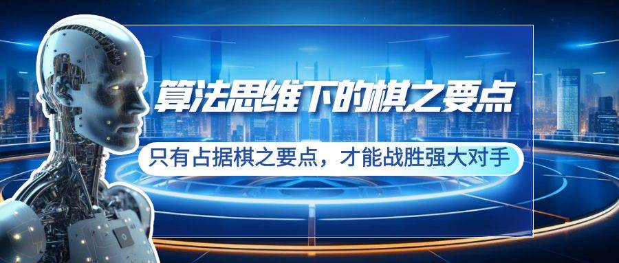 (8977期)算法思维下的棋之要点:只有占据棋之要点,才能战胜强大对手(20节)-赛德副业库
