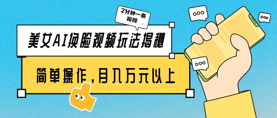 美女AI换脸视频玩法揭秘：2分钟制作一条，简单操作月入万元以上！-赛德副业库