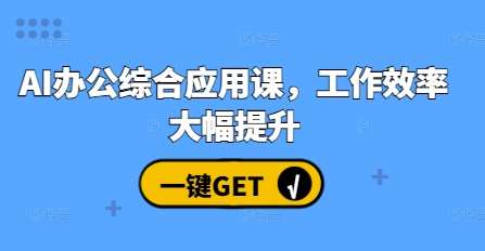 AI办公综合应用课,工作效率大幅提升-赛德副业库