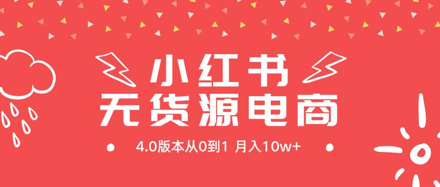（9317期）小红书无货源新电商4.0版本从0到1月入10w+-赛德副业库