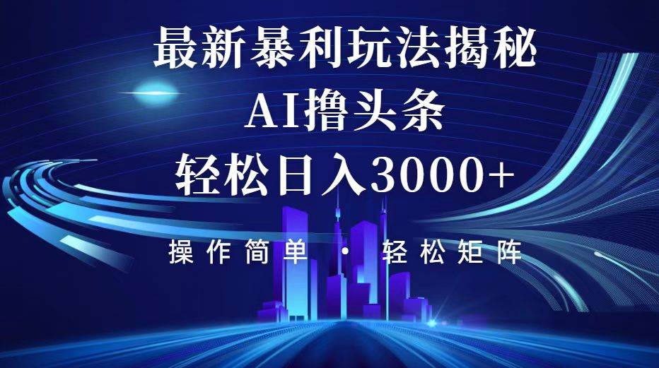 （12435期）今日头条最新暴利玩法揭秘，轻松日入3000+-赛德副业库
