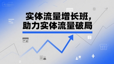 实体流量增长班，助力实体流量破局-赛德副业库