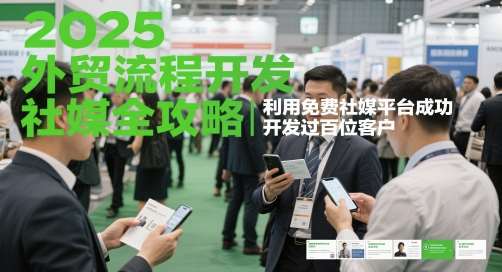 2025外贸流程开发社媒全攻略，利用免费社媒平台成功开发过百位客户-赛德副业库