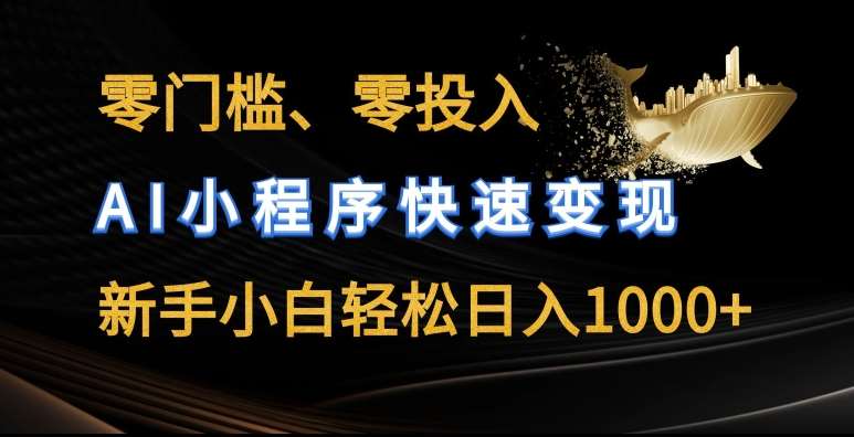 零门槛零投入，AI小程序快速变现，新手小白轻松日入几张【揭秘】-赛德副业库