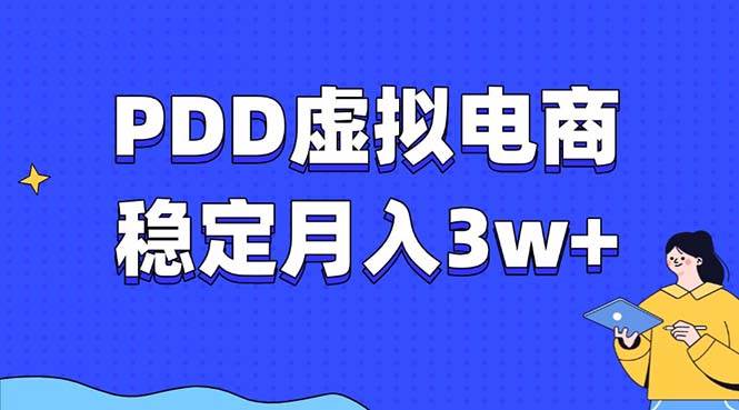 （13801期）PDD虚拟电商教程，稳定月入3w+，最适合普通人的电商项目-赛德副业库