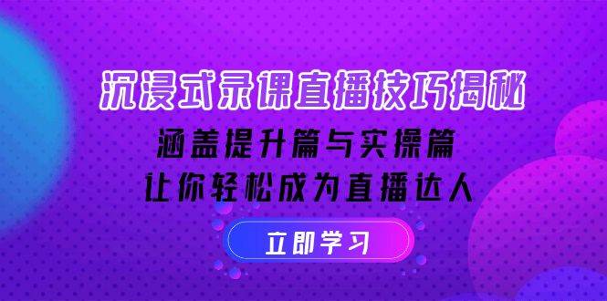 (14022期)沉浸式-录课直播技巧揭秘:涵盖提升篇与实操篇, 让你轻松成为直播达人-赛德副业库