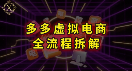 拼多多虚拟电商全流程拆解,深度学习每一个环节,看完即可上手实操-赛德副业库