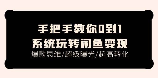 （11459期）手把手教你0到1系统玩转闲鱼变现，爆款思维/超级曝光/超高转化（15节课）-赛德副业库