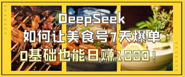 DeepSeek如何让美食号7天爆单,0基础也能日入1k-赛德副业库