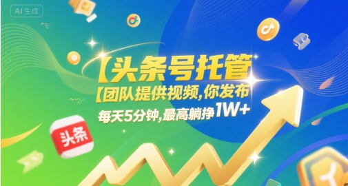 【头条号托管 】团队提供视频，你发布，每天5分钟，最高躺挣1W+【揭秘】-赛德副业库