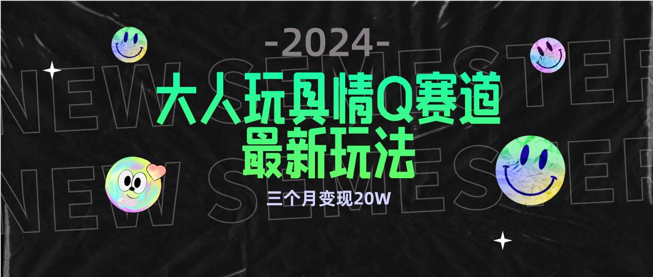 （9490期）全新大人玩具情Q赛道合规新玩法 零投入 不封号流量多渠道变现 3个月变现20W-赛德副业库