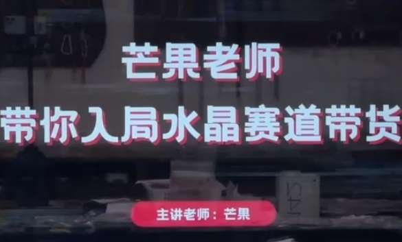 芒果老师·带你入局水晶赛道带货,助你开启水晶直播带货事业-赛德副业库