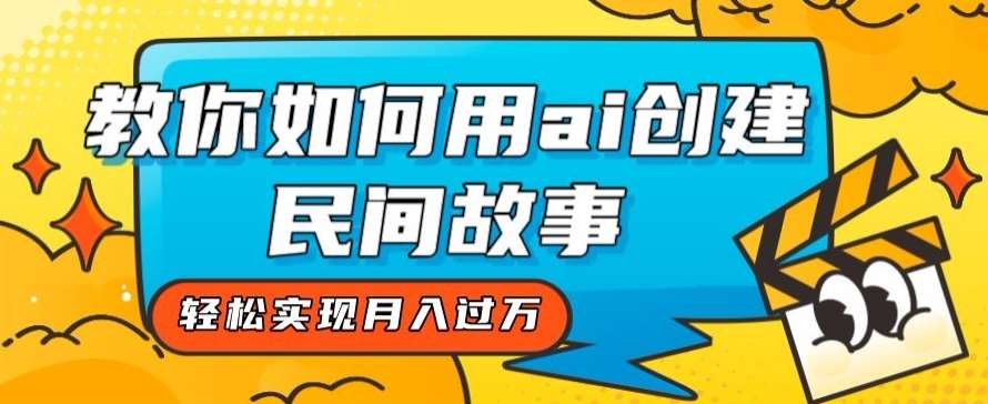 全新思路,教你如何用ai创建民间故事,轻松实现月入过万【揭秘】-赛德副业库