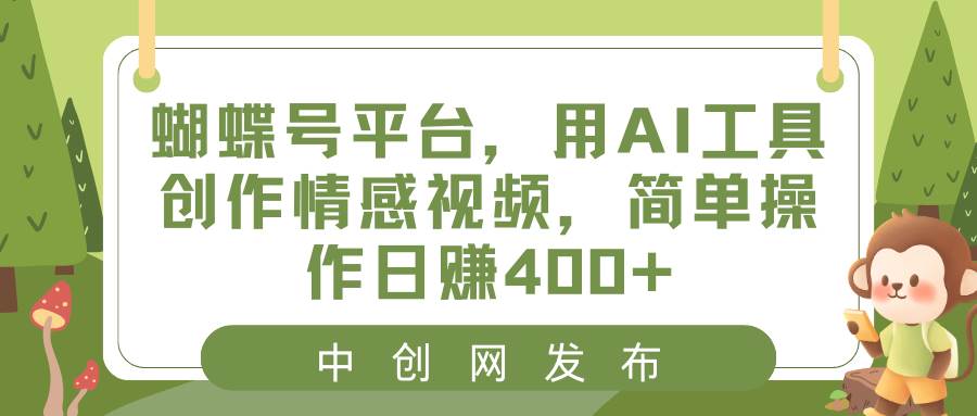 （8650期）蝴蝶号平台，用AI工具创作情感视频，简单操作日赚400+-赛德副业库