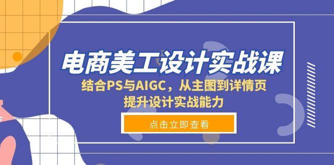 电商美工设计实战课，结合PS与AIGC，从主图到详情页，提升设计实战能力-赛德副业库
