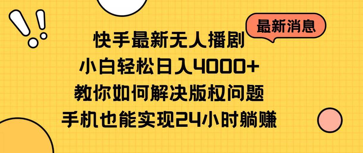 （10633期）快手最新无人播剧，小白轻松日入4000+教你如何解决版权问题，手机也能…-赛德副业库