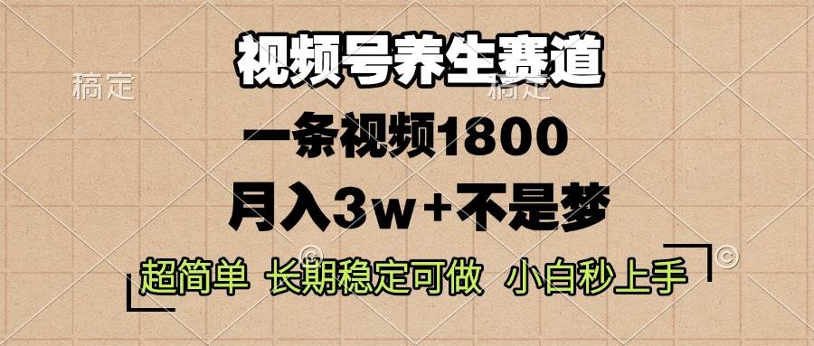 （13564期）视频号养生赛道，一条视频1800，超简单，长期稳定可做，月入3w+不是梦-赛德副业库