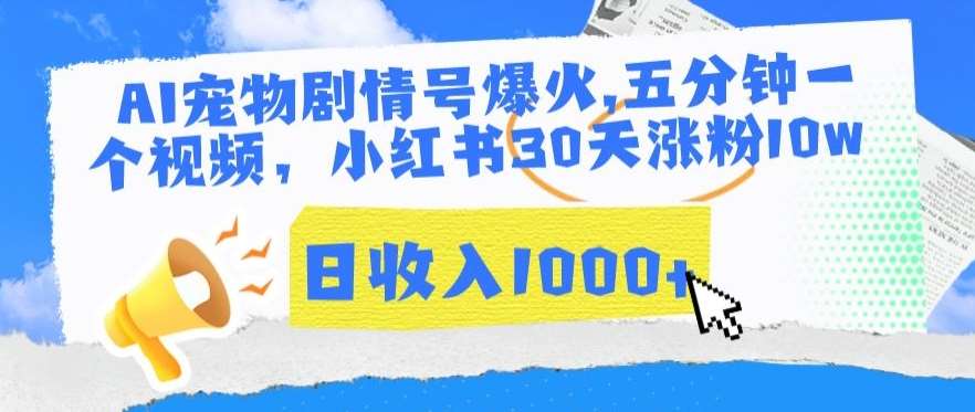 AI宠物剧情号爆火，五分钟一个视频，小红书30天涨粉10w，日收入1000+【揭秘】-赛德副业库