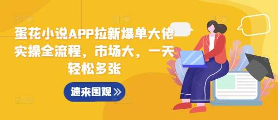 蛋花小说APP拉新爆单大佬实操全流程,市场大,一天轻松多张-赛德副业库