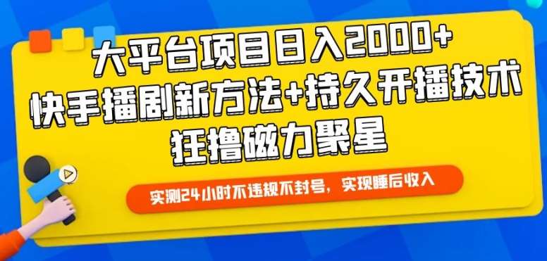 大平台项目日入2000+，快手播剧新方法+持久开播技术，狂撸磁力聚星【揭秘】-赛德副业库