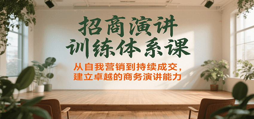 招商演讲训练体系课,从自我营销到持续成交,建立卓越的商务演讲能力-赛德副业库