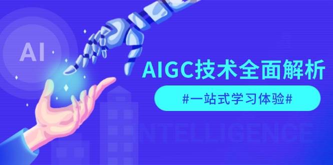 （13820期）AIGC技术全面解析，从指令优化到生活应用，再到商业落地，一站式学习体验-赛德副业库