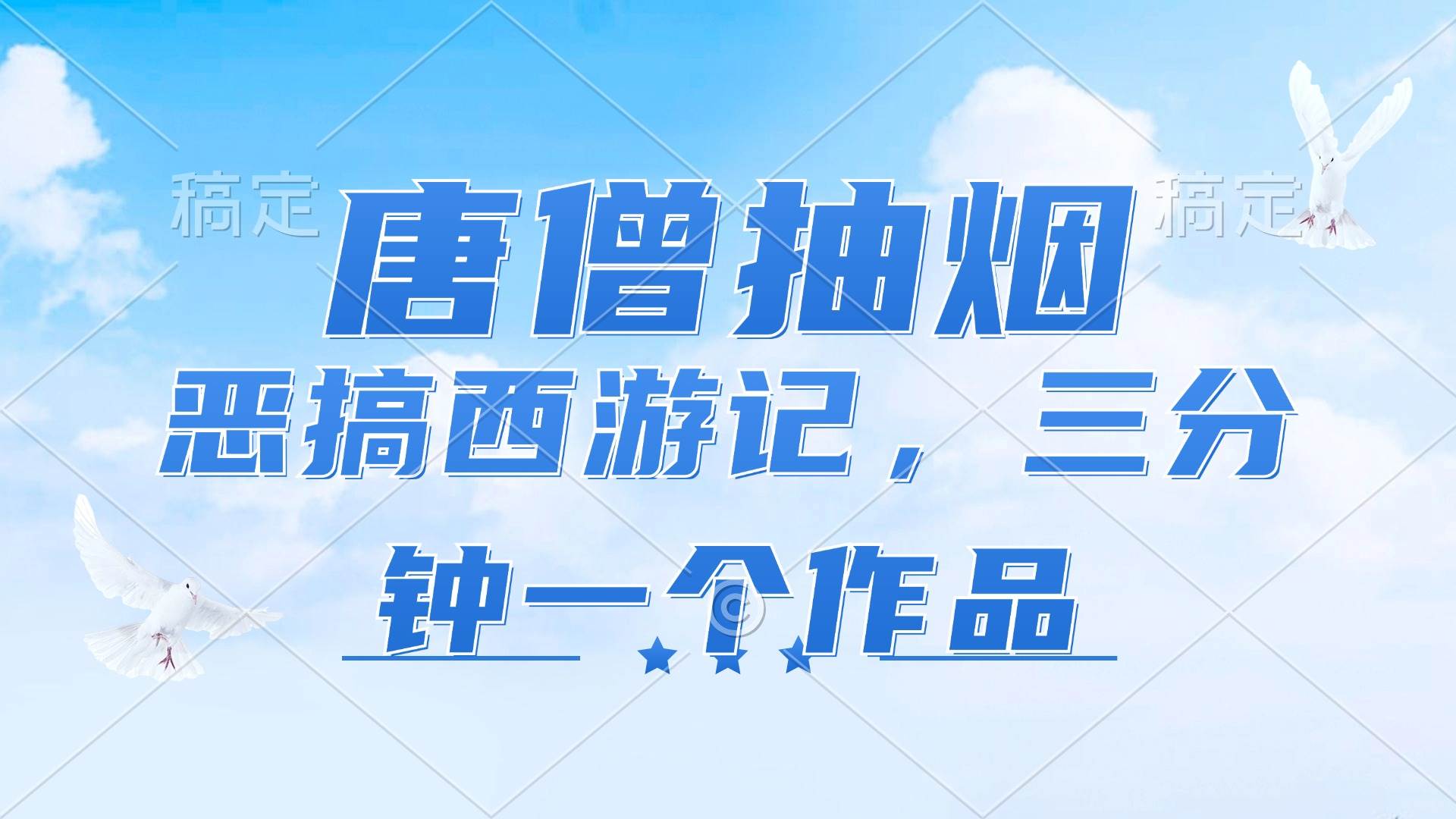 （11912期）唐僧抽烟，恶搞西游记，各平台风口赛道，三分钟一条作品，日入1000+-赛德副业库