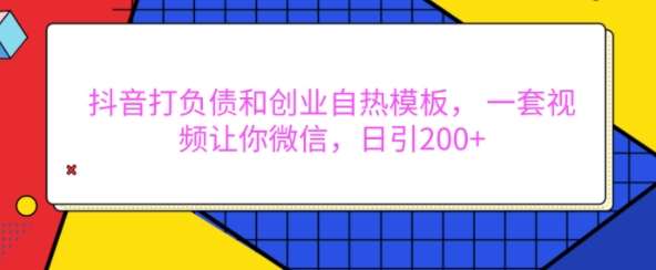抖音打负债和创业自热模板， 一套视频让你微信，日引200+【揭秘】-赛德副业库