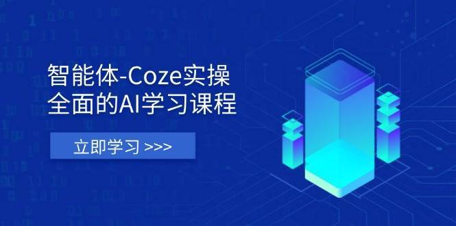 智能体-Coze实操：全面的AI学习课程，涵盖从理论基础到实战应用的全过程-赛德副业库