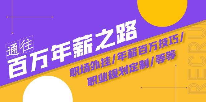 （8006期）通往百万年薪之路·陪跑训练营：职场外挂/年薪百万技巧/职业规划定制/等等-赛德副业库