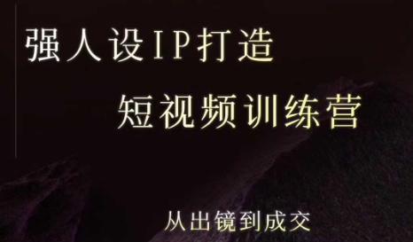 强人设ip打造课,8月最新5天短视频ip训练营,从出镜到成交-赛德副业库