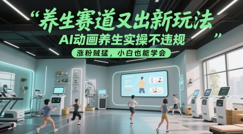 养生赛道又出新玩法,AI动画养生实操不违规,涨粉贼猛,小白也能学会-赛德副业库
