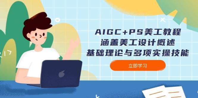 AIGC+PS美工教程：涵盖美工设计概述、基础理论与多项实操技能-赛德副业库