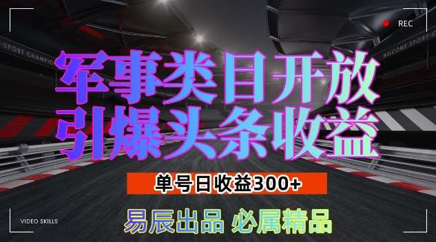 军事类目开放引爆头条收益，单号日入3张，新手也能轻松实现收益暴涨【揭秘】-赛德副业库