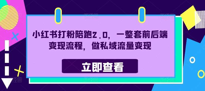小红书打粉陪跑2.0，一整套前后端变现流程，做私域流量变现-赛德副业库