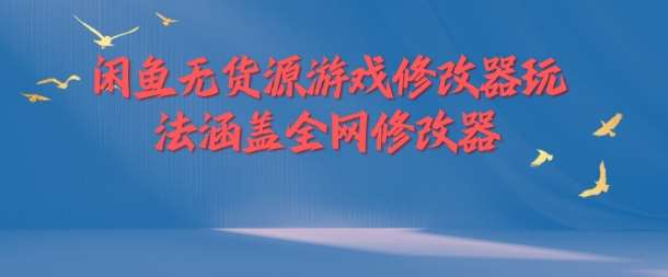 闲鱼无货源游戏修改器玩法涵盖全网修改器-赛德副业库