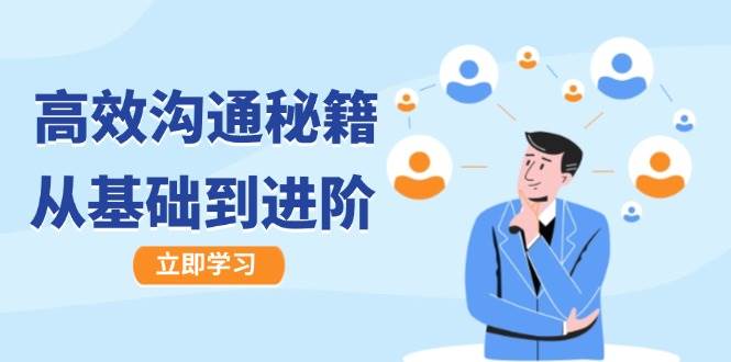（12754期）高效沟通秘籍：成长有方向，从基础到进阶，图文音频一应俱全-赛德副业库