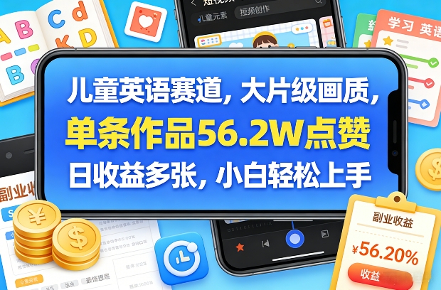 儿童英语赛道，大片级画质，单条作品56.2W点赞，日收益多张，小白轻松上手-赛德副业库