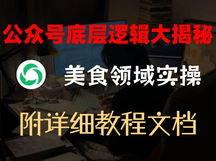 公众号底层逻辑大揭秘，重美食领域实操，附赠详细文档-赛德副业库