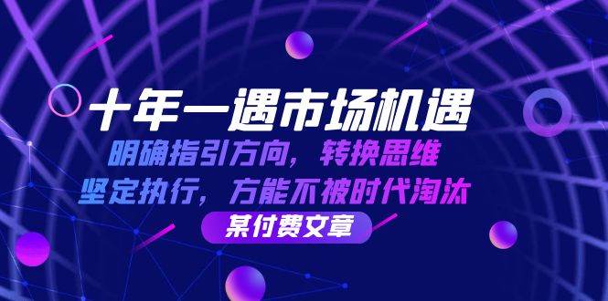 （12818期）十年 一遇 市场机遇，明确指引方向，转换思维，坚定执行，方能不被时代…-赛德副业库