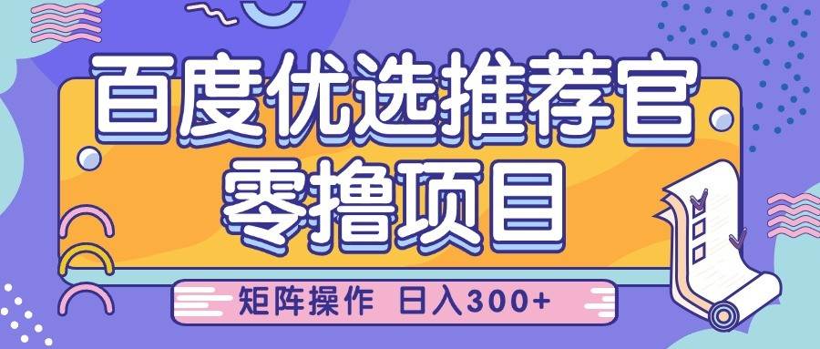 百度优选推荐官,零撸项目,简单好操作,小白也可轻松上手,矩阵操作,日入300+-赛德副业库