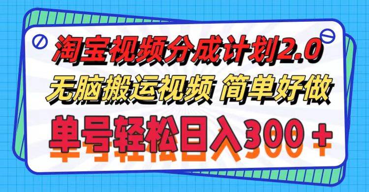 （11811期）淘宝视频分成计划2.0，无脑搬运视频，单号轻松日入300＋，可批量操作。-赛德副业库