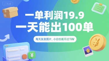 一单利润19.9 一天能出100单，每天发发图片，小白也能月入过1W【揭秘】-赛德副业库